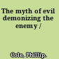 The myth of evil demonizing the enemy /