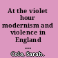 At the violet hour modernism and violence in England and Ireland /