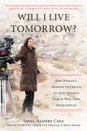 Will I live tomorrow? : one woman's mission to create an anti-Taliban film in war-torn Afghanistan /