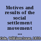 Motives and results of the social settlement movement : notes on an exhibit installed in the Social Museum of Harvard University /