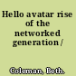 Hello avatar rise of the networked generation /