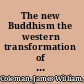 The new Buddhism the western transformation of an ancient tradition /