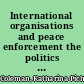 International organisations and peace enforcement the politics of international legitimacy /