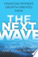 The next wave : financing women's growth-oriented firms /