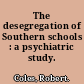 The desegregation of Southern schools : a psychiatric study.