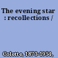 The evening star : recollections /