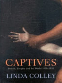 Captives : Britain, Empire and the world, 1600-1850 /