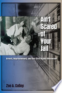 Ain't scared of your jail arrest, imprisonment, and the civil rights movement /