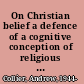 On Christian belief a defence of a cognitive conception of religious belief in a Christian context /