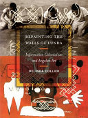 Repainting the walls of Lunda : information colonialism and Angolan art /