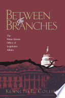 Between the branches : the White House Office of Legislative Affairs /