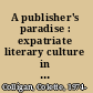 A publisher's paradise : expatriate literary culture in Paris, 1890/1960 /