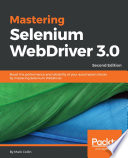 Mastering selenium webdriver 3.0 : boost the performance and reliability of your automated checks by mastering Selenium WebDriver. /