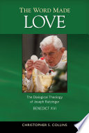 The word made love : the dialogical theology of Joseph Ratzinger / Benedict XVI / Christopher S. Collins. /