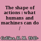 The shape of actions : what humans and machines can do /