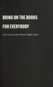 Bring on the books for everybody : how literary culture became popular culture /