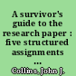 A survivor's guide to the research paper : five structured assignments to lead students through their first research paper /