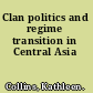Clan politics and regime transition in Central Asia