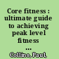 Core fitness : ultimate guide to achieving peak level fitness with Australia's body coach /