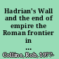 Hadrian's Wall and the end of empire the Roman frontier in the 4th and 5th centuries /