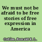 We must not be afraid to be free stories of free expression in America /
