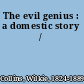 The evil genius : a domestic story /