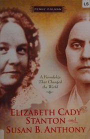 Elizabeth Cady Stanton and Susan B. Anthony : a friendship that changed the world /