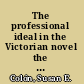 The professional ideal in the Victorian novel the works of Disraeli, Trollope, Gaskell, and Eliot /