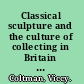Classical sculpture and the culture of collecting in Britain since 1760