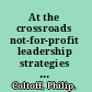 At the crossroads not-for-profit leadership strategies for executives and boards /