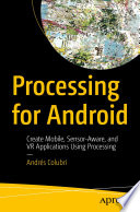 Processing for Android : Create Mobile, Sensor-Aware, and VR Applications Using Processing /