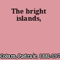 The bright islands,
