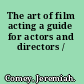 The art of film acting a guide for actors and directors /
