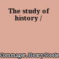 The study of history /