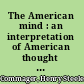 The American mind : an interpretation of American thought and character since the 1880's /