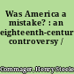 Was America a mistake? : an eighteenth-century controversy /