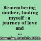 Remembering mother, finding myself : a journey of love and self-acceptance /