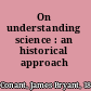 On understanding science : an historical approach /