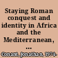 Staying Roman conquest and identity in Africa and the Mediterranean, 439-700 /