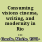 Consuming visions cinema, writing, and modernity in Rio de Janeiro /