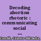 Decoding abortion rhetoric : communicating social change /
