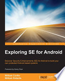 Exploring SE for android : discover Security Enhancements (SE) for Android to build your own protected Android-based systems /