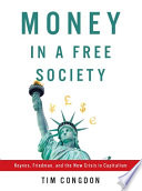 Money in a free society Keynes, Friedman, and the new crisis in capitalism /