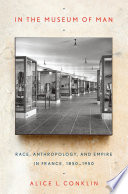 In the museum of man : race, anthropology, and empire in France, 1850-1950 /