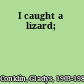 I caught a lizard;
