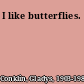 I like butterflies.