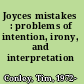 Joyces mistakes : problems of intention, irony, and interpretation /