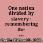 One nation divided by slavery : remembering the American Revolution while marching toward the Civil War /