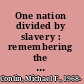 One nation divided by slavery : remembering the American Revolution while marching toward the Civil War /