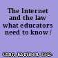 The Internet and the law what educators need to know /